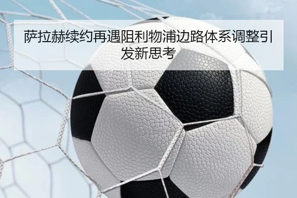 萨拉赫续约再遇阻利物浦边路体系调整引发新思考